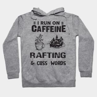 I Run On Caffeine Rafting And Cuss Words Hoodie